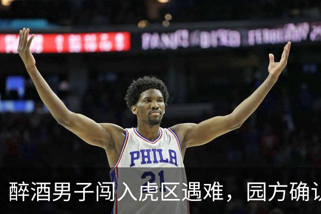 醉酒男子闯入虎区遇难，园方确认东北虎不会被安乐死